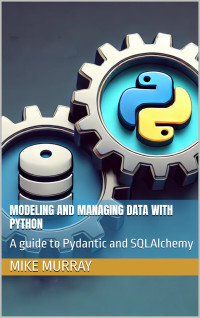 Murray, Mike — Modeling and managing data with python: A guide to Pydantic and SQLAlchemy