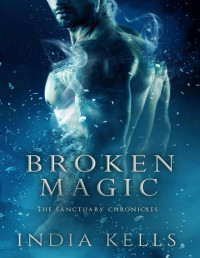 India Kells — Broken Magic: The Sanctuary Chronicles