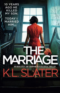 Slater, K.L. — The Marriage: An absolutely jaw-dropping psychological thriller