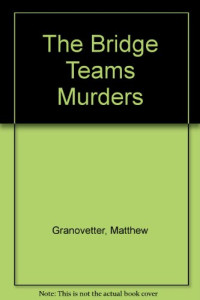 Matthew Granovetter — The Bridge Team Murders