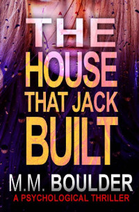 M.M. Boulder [Boulder, M.M.] — The House that Jack Built: A gripping psychological thriller