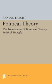 Arnold Brecht — Political Theory: The Foundations of Twentieth-Century Political Thought