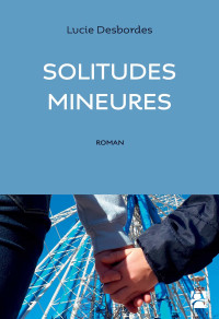 Lucie Desbordes [Desbordes, Lucie] — Solitudes mineures