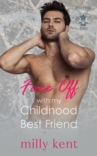 Milly Kent — Face-Off with my Childhood Best Friend: A second chance, hockey romance