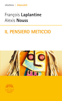 François Laplantine & Alexis Nouss — Il pensiero meticcio