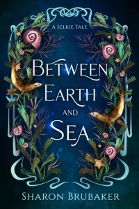 Sharon Brubaker — Between Earth and Sea: A sultry, Selki Romantasy... (The Selki Sisters)