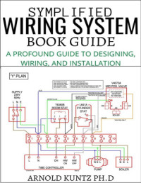 KUNTZ PH.D, ARNOLD — Symplified Wiring System Book Guide: a Profound Guide to Designing, Wiring and Installation