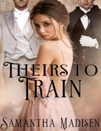 Samantha Madisen — Theirs to Train: A Victorian Menage Romance