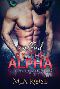 Mia Rose — Called by the Alpha (Full Moon Series Book 8)