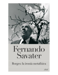 Savater Fernando — Borges: la ironía metafísica: La ironía metafísica