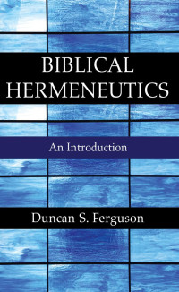 Duncan S. Ferguson; — Biblical Hermeneutics