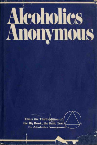 Anonymous (Bill Wilson, Bob Smith) — Alcoholics Anonymous, Third Edition: The Story Of How Many Thousands Of Men And Women Have Recovered From Alcoholism