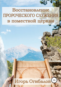 Игорь Александрович Огибалов — Восстановление пророческого служения в поместной церкви