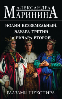 Александра Маринина — Иоанн Безземельный, Эдуард Третий и Ричард Второй глазами Шекспира