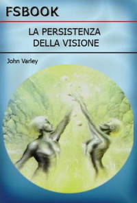 John Varley [Varley, John] — La Persistenza Della Visione