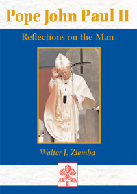 Walter J. Ziemba — Pope John Paul II: Reflections on the Man