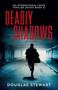 Douglas Stewart — Deadly Shadows: An International Crime Thriller (Ratso Book 4)