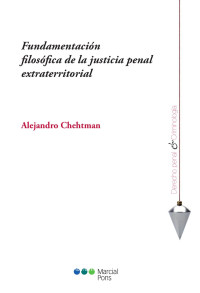 Chehtman, Alejandro; — Fundamentacin filosfica de la justicia penal extraterritorial.