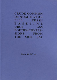 max & olive — Crude common denominator pleb trash baseline urge ass poetry: confessions from the sick bay