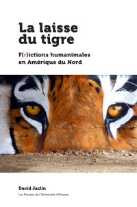 David Jaclin — La laisse du tigre – F(r)ictions humanimales en Amérique du Nord 