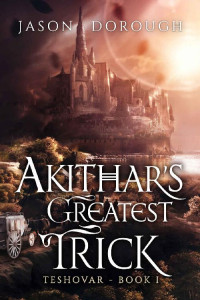 Jason Dorough — Akithar's Greatest Trick (Teshovar Book 1)
