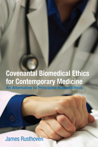 James J. Rusthoven; — Covenantal Biomedical Ethics for Contemporary Medicine