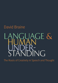 David Braine — Language and Human Understanding: The Roots of Creativity in Speech and Thought