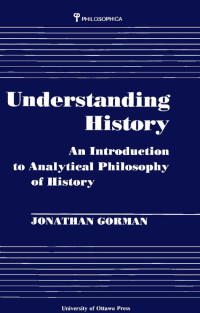 Jonathan Gorman — Understanding History: An Introduction to Analytical Philosophy of History