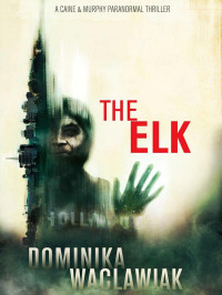 Waclawiak, Dominika — Caine & Murphy Paranormal Thriller 01-The Elk