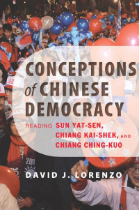 David J. Lorenzo — Conceptions of Chinese Democracy: Reading Sun Yat-sen, Chiang Kai-shek, and Chiang Ching-kuo