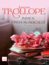 Joanna Trollope [Trollope, Joanna] — Immer freitagabends