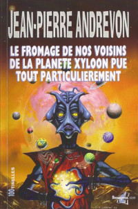 Andrevon Jean-Pierre — Le Fromage de nos voisins de la planète Xyloon pue tout particulièrement