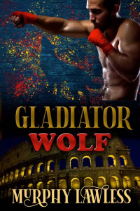 Murphy Lawless & C. E. Murphy — Gladiator Wolf (Gladiator Shifters Book 4)