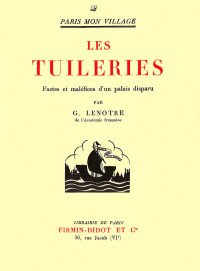 G. LENOTRE — Les tuileries, fastes et maléfices d'un palais disparu