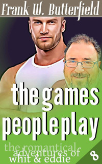 Frank W. Butterfield — The Games People Play (The Romantical Adventures of Whit & Eddie Book 8)