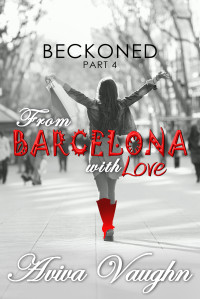 Vaughn, Aviva — BECKONED, Part 4: From Barcelona with Love (diverse, slow burn, second chance romance)