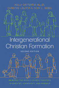 Holly Catterton Allen;Christine Lawton;Cory L. Seibel; & Christine Lawton & Cory L. Seibel & Holly Catterton Allen — Intergenerational Christian Formation