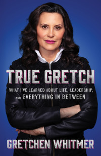 Gretchen Whitmer — True Gretch: What I've Learned About Life, Leadership, and Everything in Between