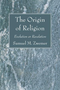 Samuel M. Zwemer; — The Origin of Religion