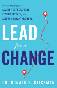 Dr. Ronald S. Glickman — Lead for a Change: Proven Strategies to Clarify Expectations, Foster Growth, and Achieve Breakthroughs