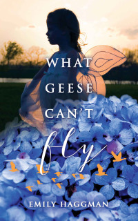 Emily Haggman [Haggman, Emily] — What Geese Can't Fly