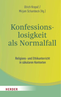 Ulrich Kropač / Mirjam Schambeck sf — Konfessionslosigkeit als Normalfall