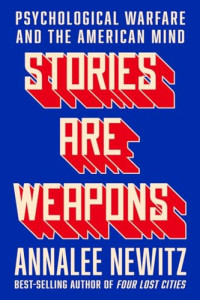 Annalee Newitz — Stories Are Weapons: Psychological Warfare and the American Mind