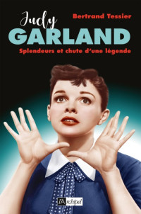 Tessier Bertrand [Tessier Bertrand] — Judy Garland, splendeur et chute d'une légende
