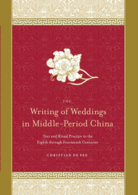 De Pee, Christian. — The Writing of Weddings in Middle-period China
