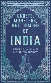 Rakesh Khanna & J. Furcifer Bhairav — Ghosts, Monsters and Demons of India