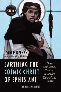 John P. Keenan;Linda Klepinger Keenan; — Earthing the Cosmic Christ of Ephesians-The Universe, Trinity, and Zhiyi's Threefold Truth, Volume 2