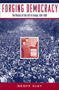 Geoff Eley — Forging Democracy: The History of the Left in Europe, 1850-2000