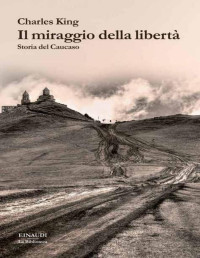 King, Charles — Il miraggio della libertà: Storia del Caucaso