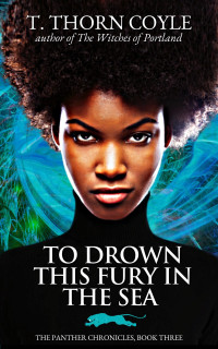 T. Thorn Coyle — To Drown This Fury in the Sea (The Panther Chronicles - Book 3)